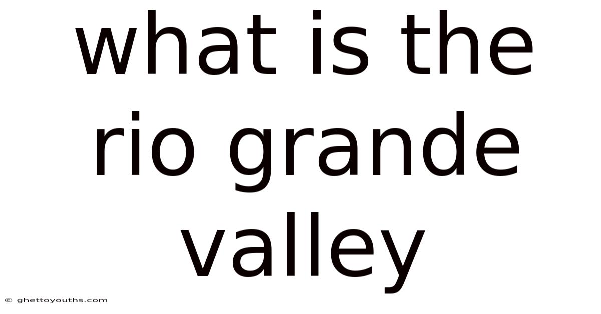 What Is The Rio Grande Valley
