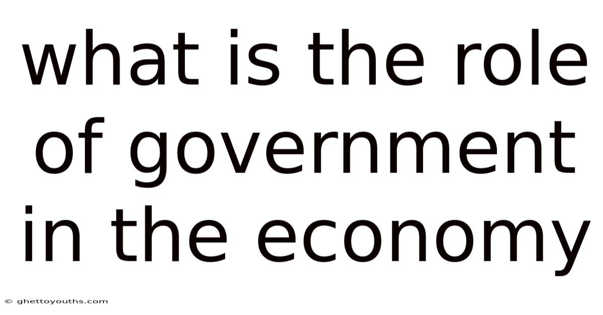 What Is The Role Of Government In The Economy