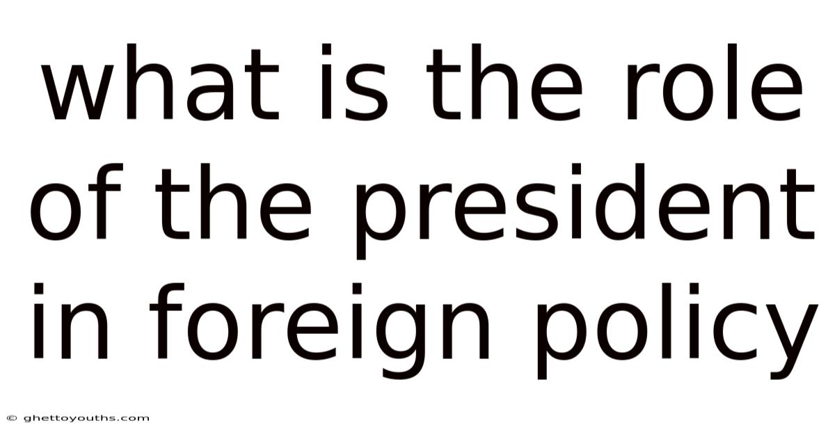 What Is The Role Of The President In Foreign Policy