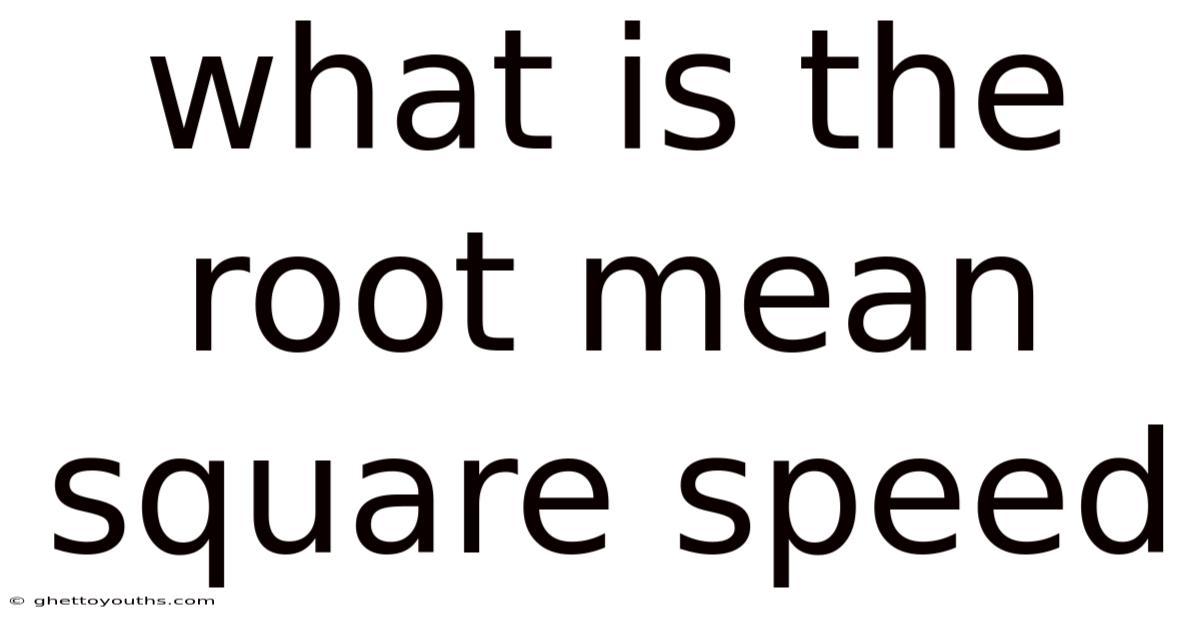 What Is The Root Mean Square Speed