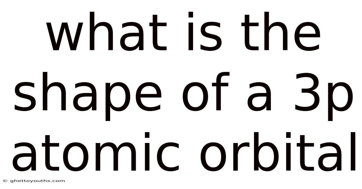 What Is The Shape Of A 3p Atomic Orbital