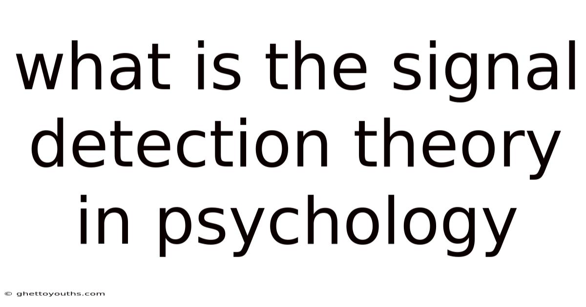 What Is The Signal Detection Theory In Psychology