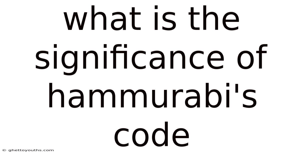 What Is The Significance Of Hammurabi's Code