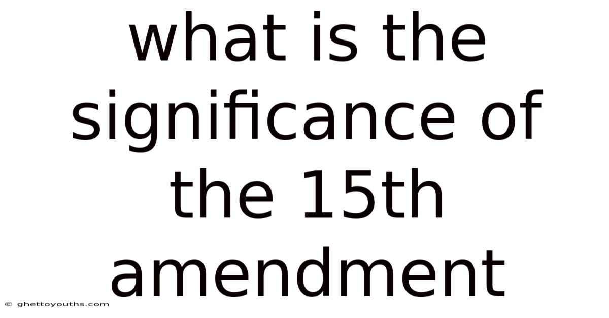 What Is The Significance Of The 15th Amendment