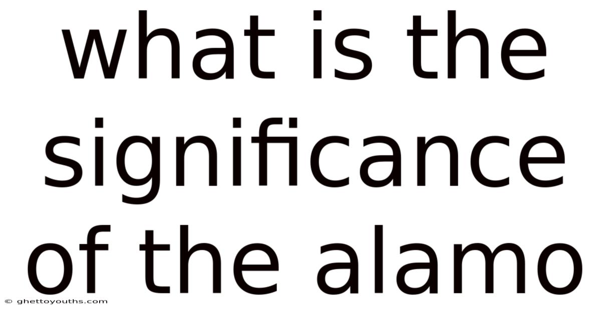 What Is The Significance Of The Alamo