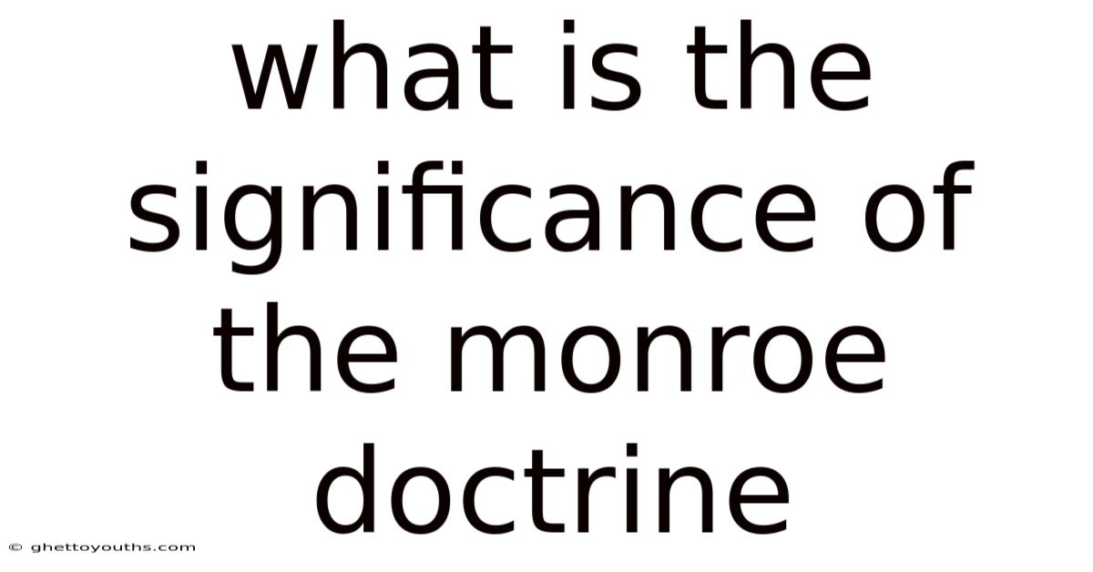 What Is The Significance Of The Monroe Doctrine