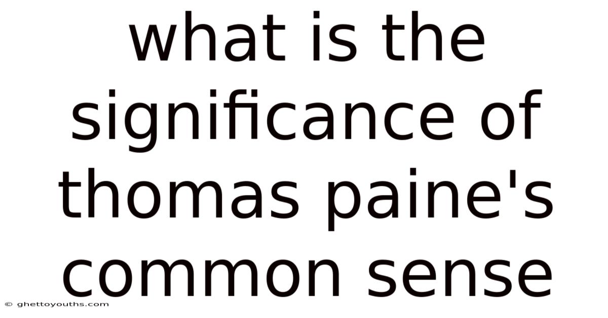 What Is The Significance Of Thomas Paine's Common Sense