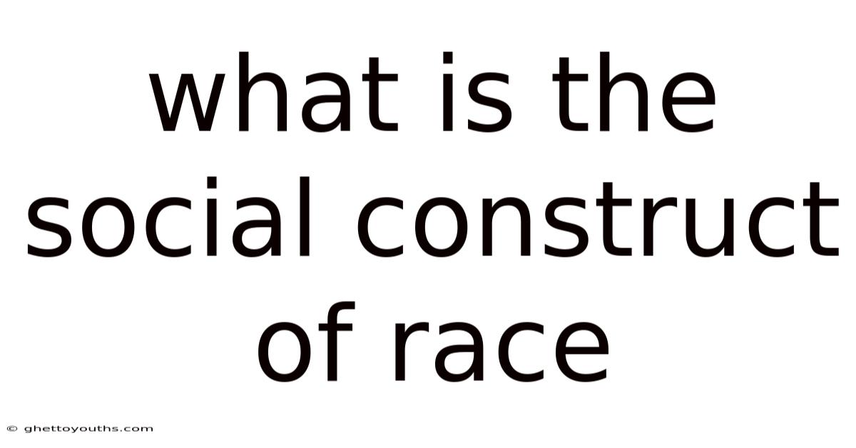 What Is The Social Construct Of Race