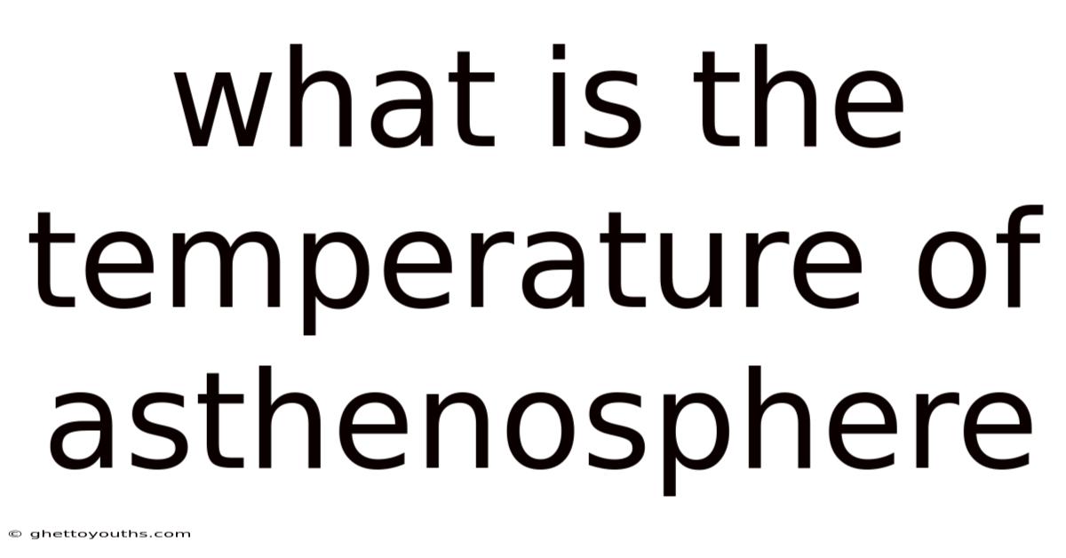 What Is The Temperature Of Asthenosphere