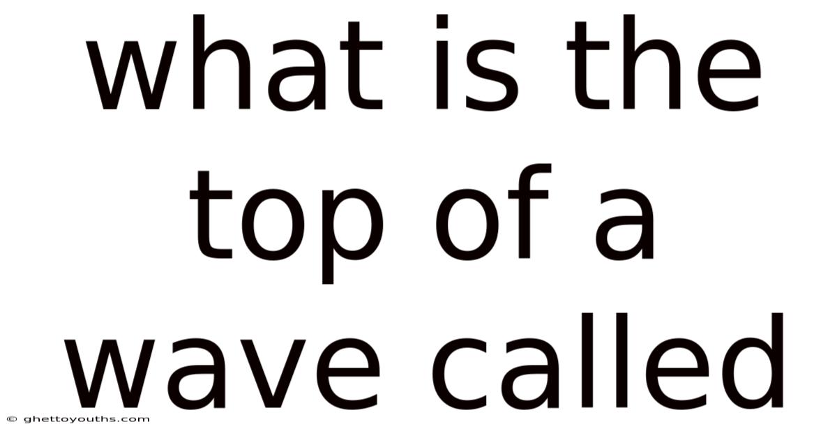 What Is The Top Of A Wave Called