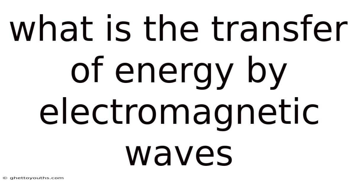 What Is The Transfer Of Energy By Electromagnetic Waves
