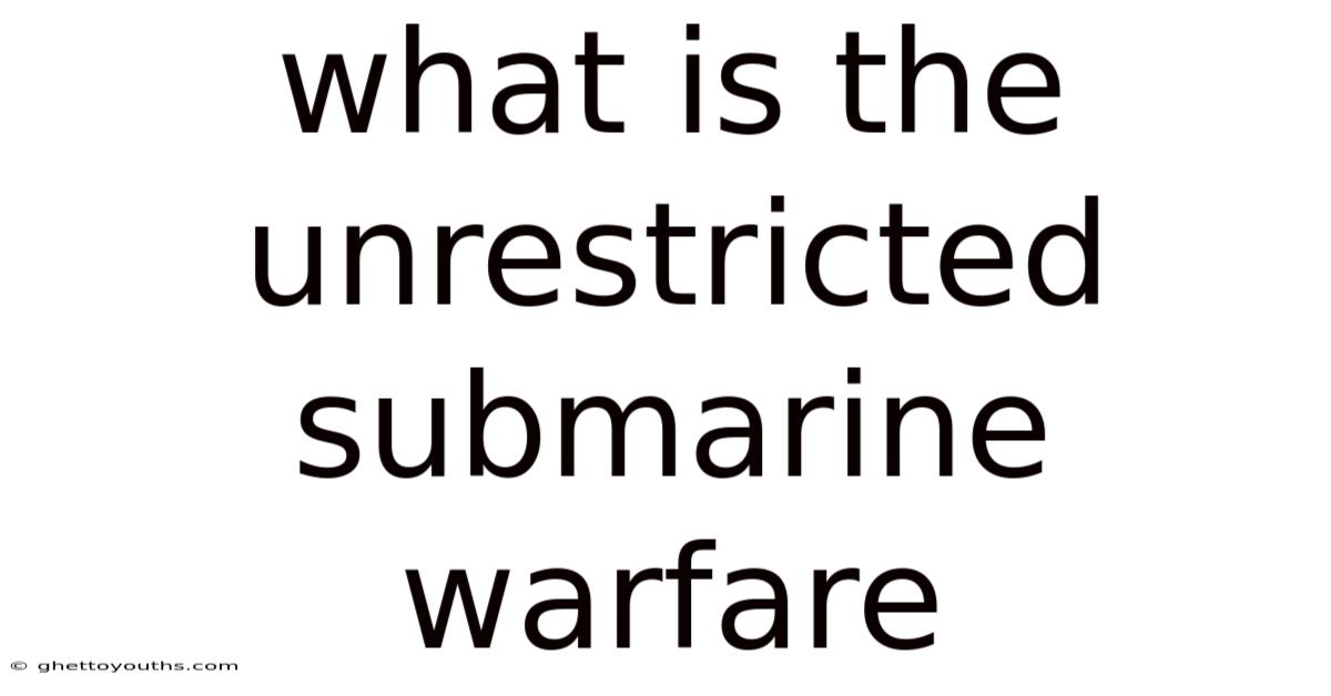What Is The Unrestricted Submarine Warfare