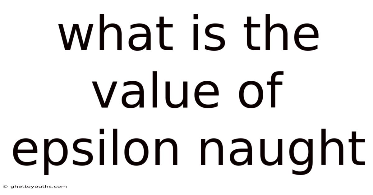 What Is The Value Of Epsilon Naught