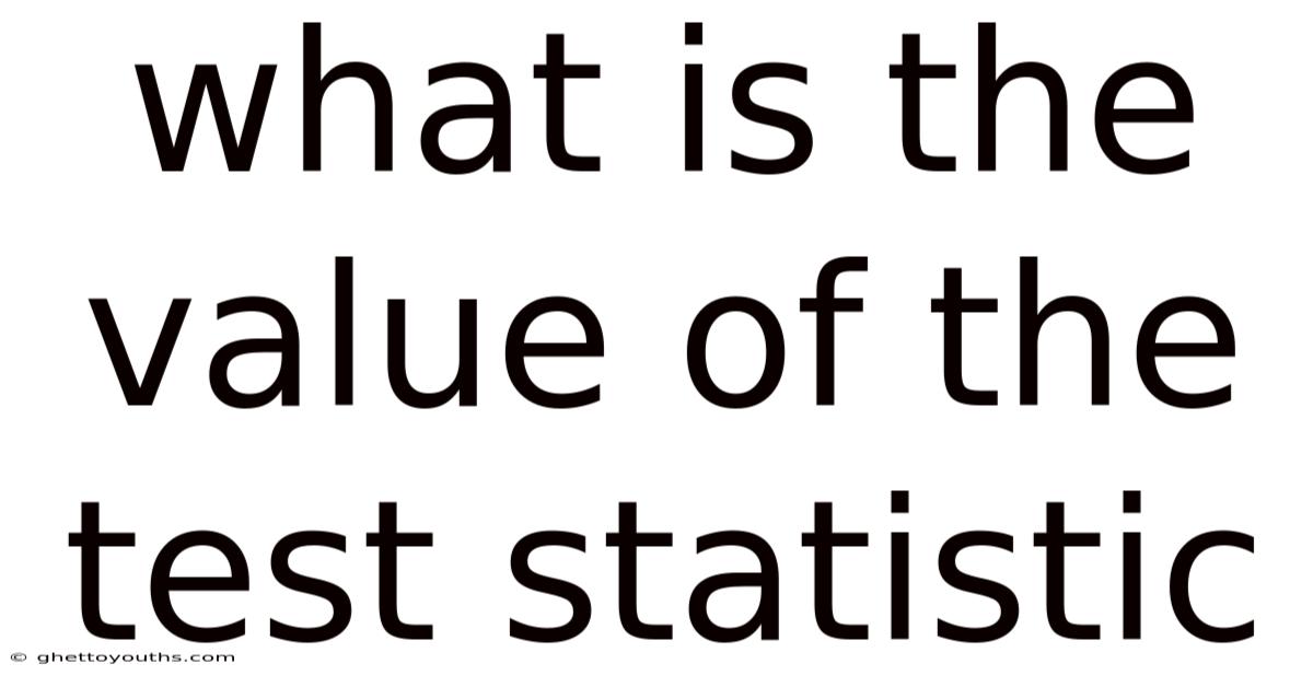 What Is The Value Of The Test Statistic