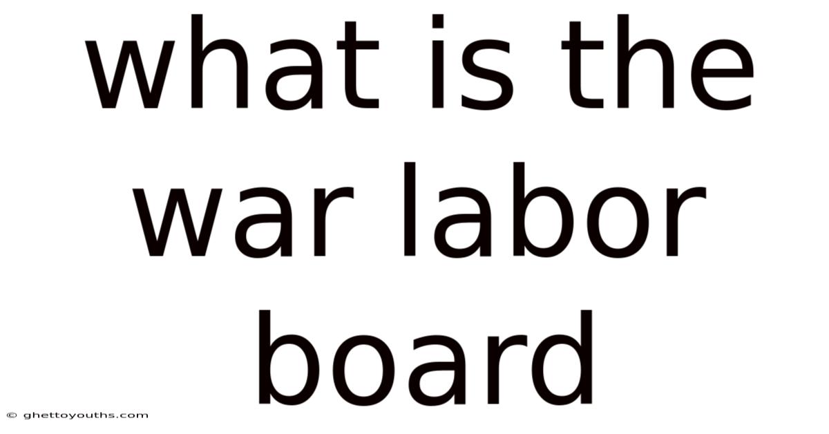 What Is The War Labor Board