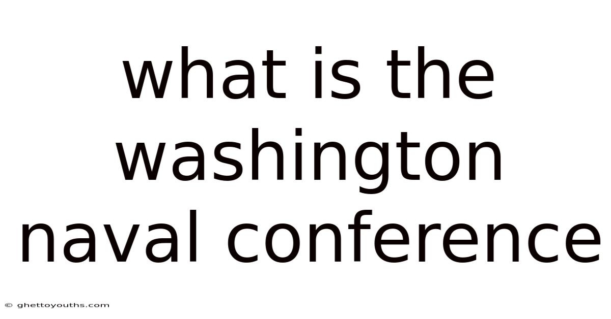 What Is The Washington Naval Conference