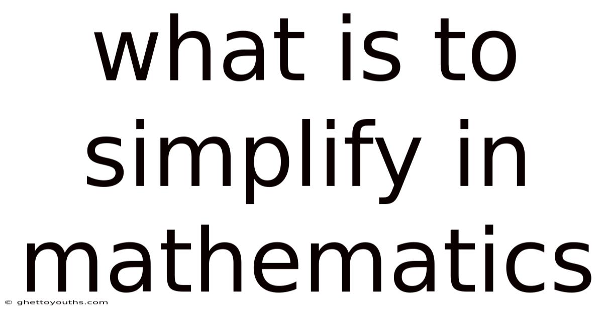 What Is To Simplify In Mathematics