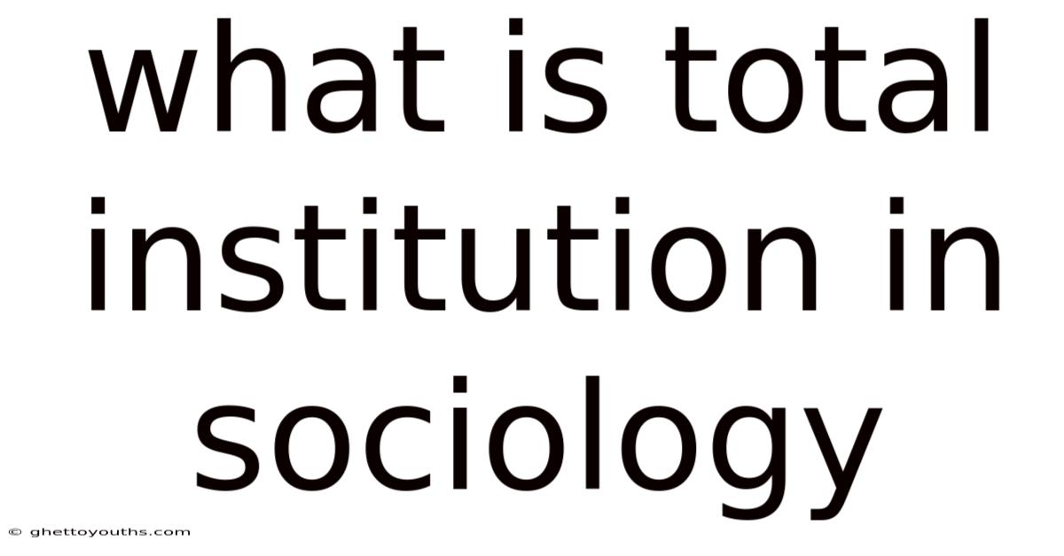 What Is Total Institution In Sociology