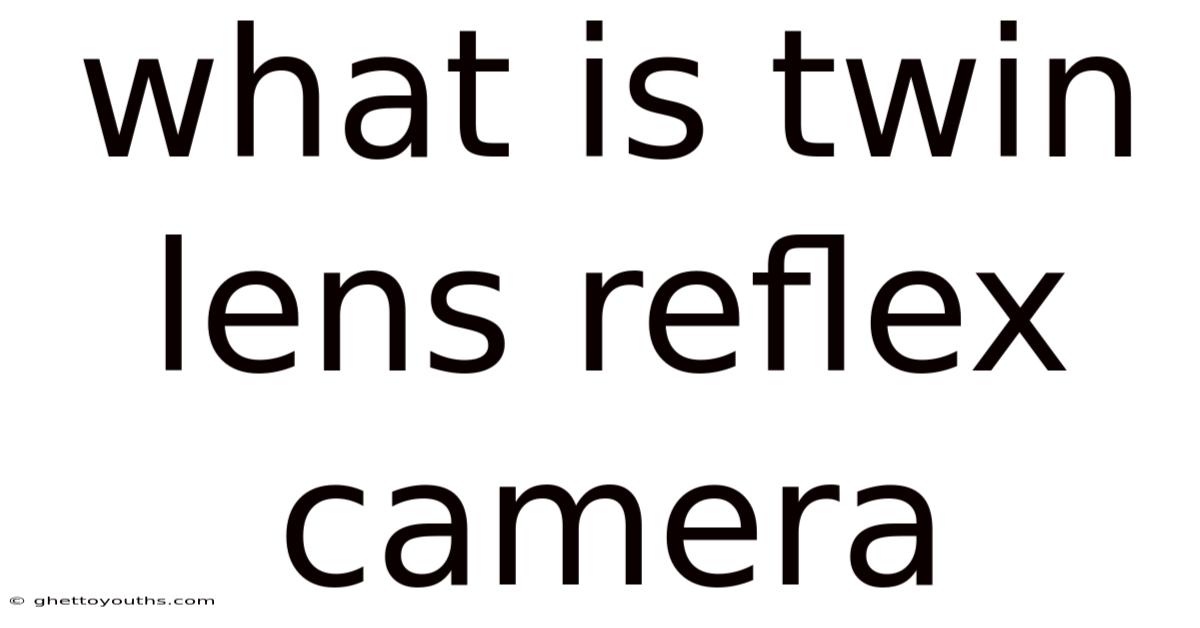 What Is Twin Lens Reflex Camera