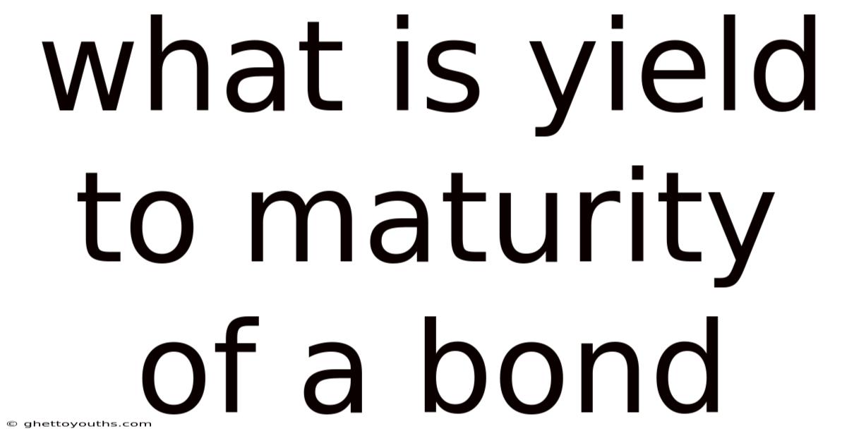 What Is Yield To Maturity Of A Bond