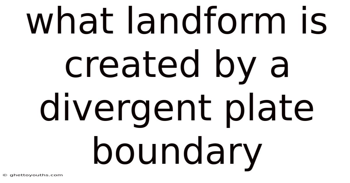 What Landform Is Created By A Divergent Plate Boundary