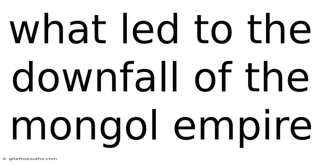 What Led To The Downfall Of The Mongol Empire