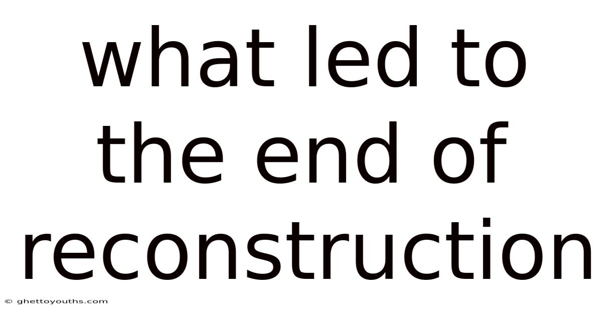 What Led To The End Of Reconstruction