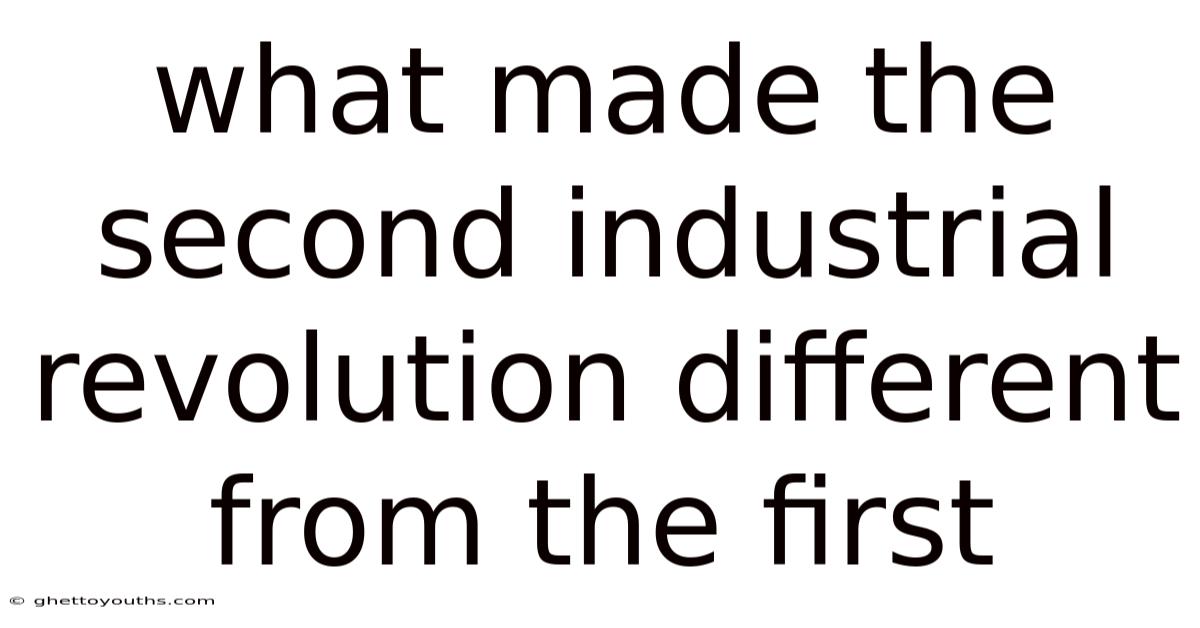 What Made The Second Industrial Revolution Different From The First
