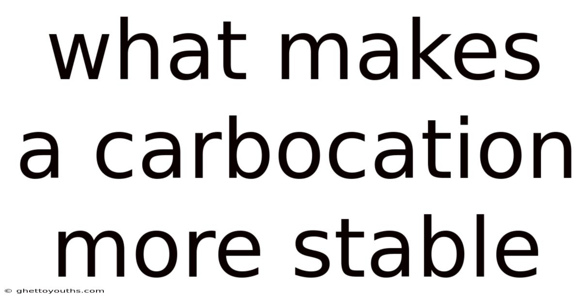 What Makes A Carbocation More Stable