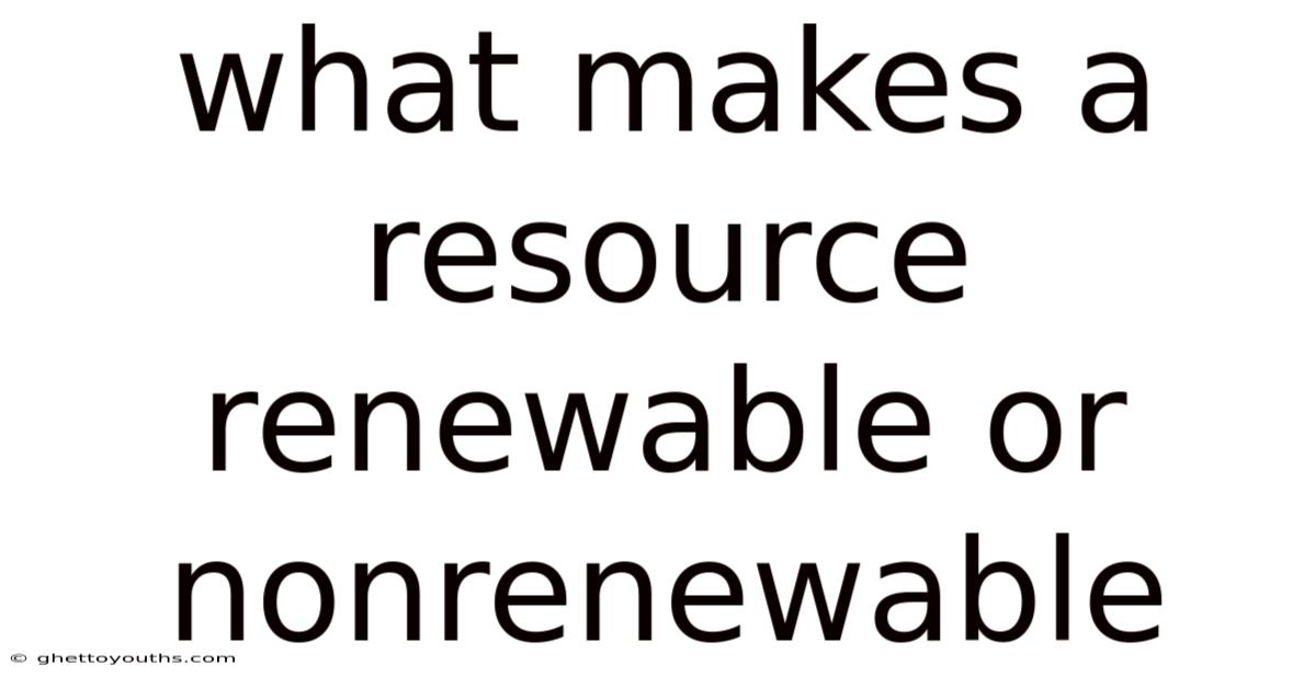 What Makes A Resource Renewable Or Nonrenewable