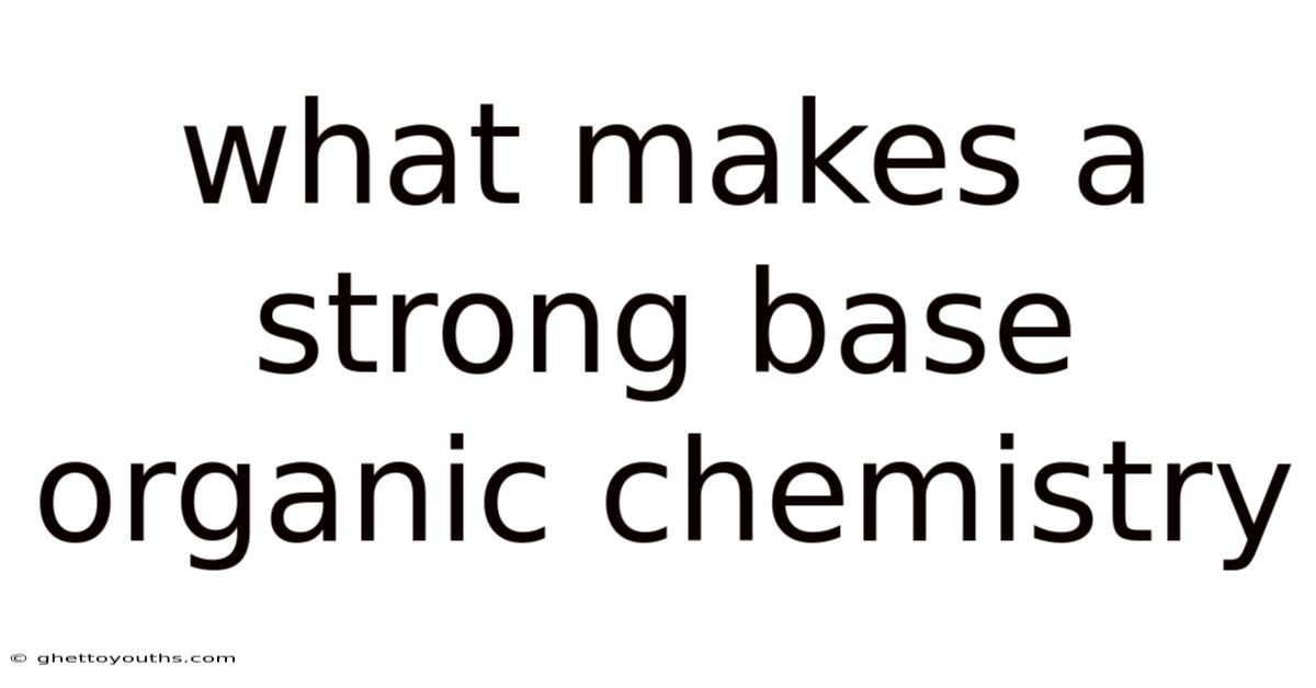 What Makes A Strong Base Organic Chemistry