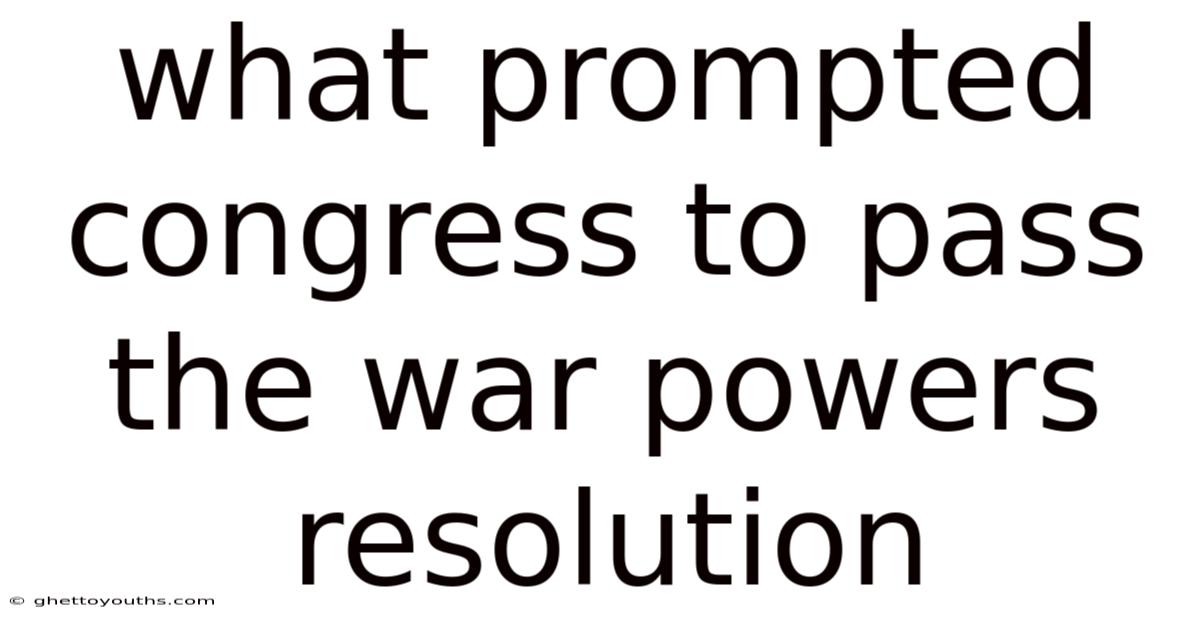 What Prompted Congress To Pass The War Powers Resolution