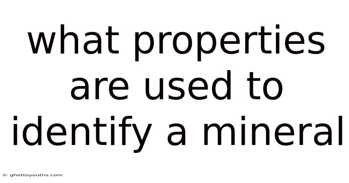 What Properties Are Used To Identify A Mineral