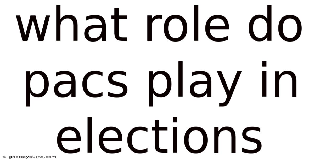 What Role Do Pacs Play In Elections