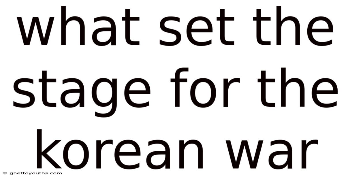 What Set The Stage For The Korean War