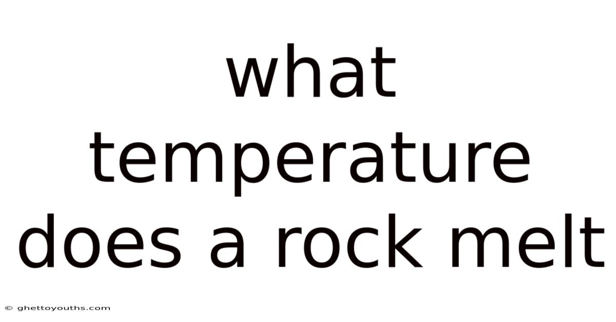 What Temperature Does A Rock Melt
