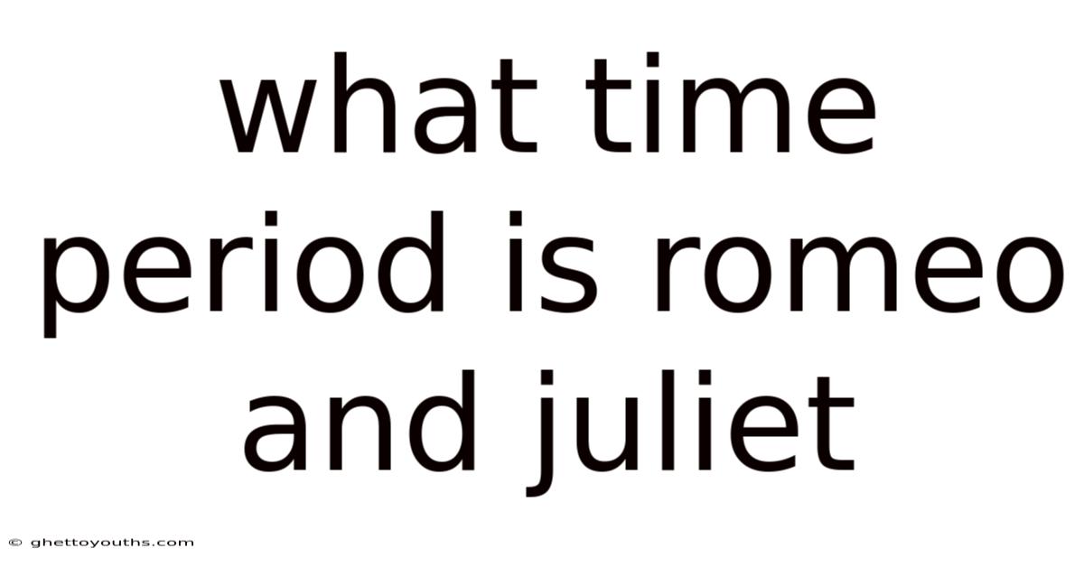 What Time Period Is Romeo And Juliet
