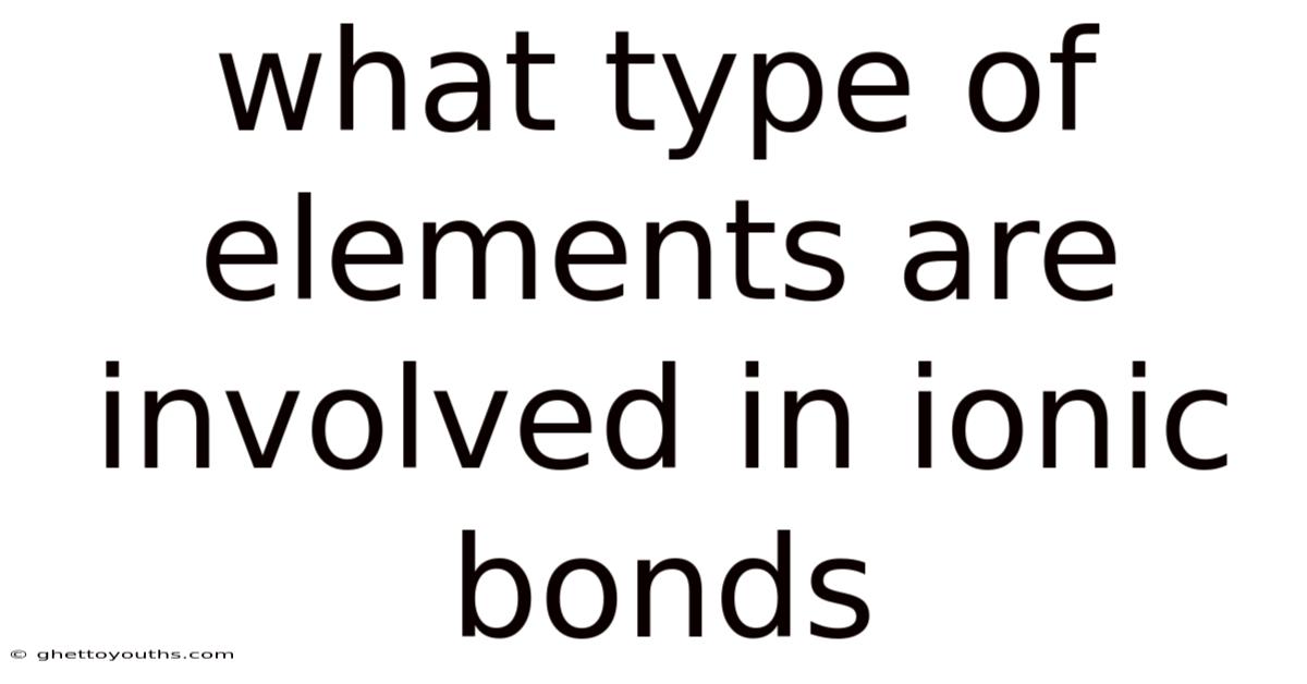What Type Of Elements Are Involved In Ionic Bonds