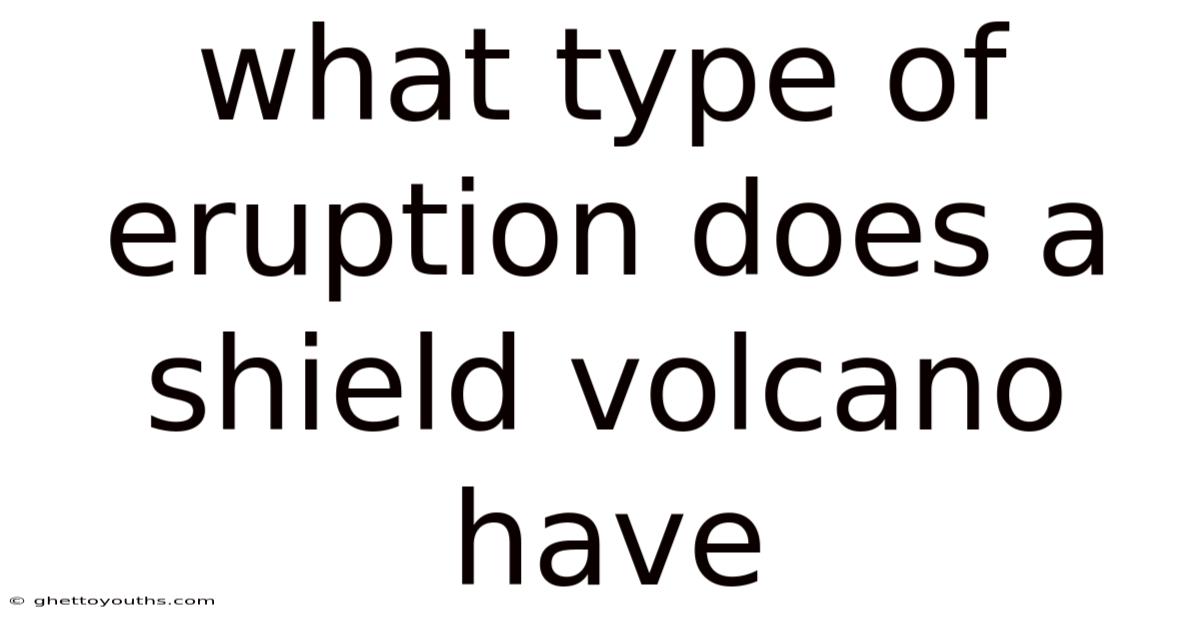 What Type Of Eruption Does A Shield Volcano Have