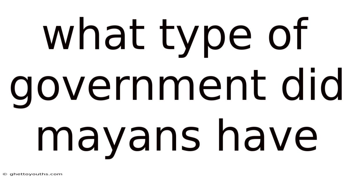 What Type Of Government Did Mayans Have