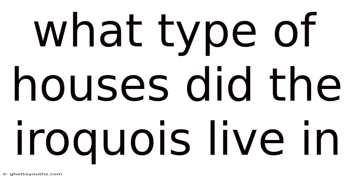 What Type Of Houses Did The Iroquois Live In