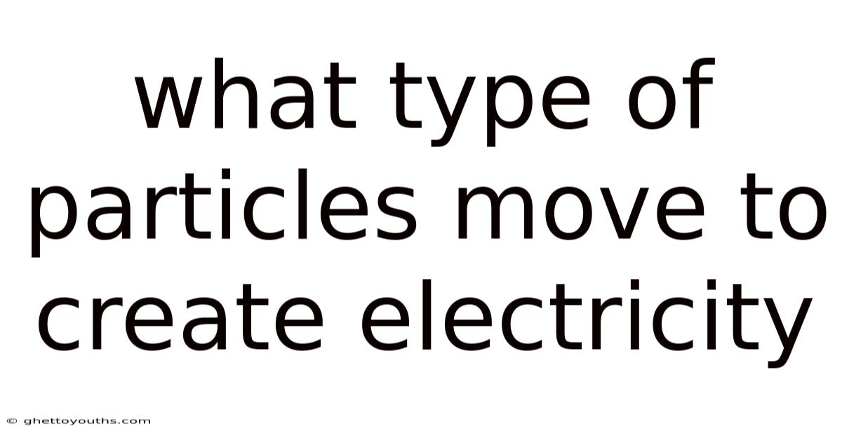 What Type Of Particles Move To Create Electricity