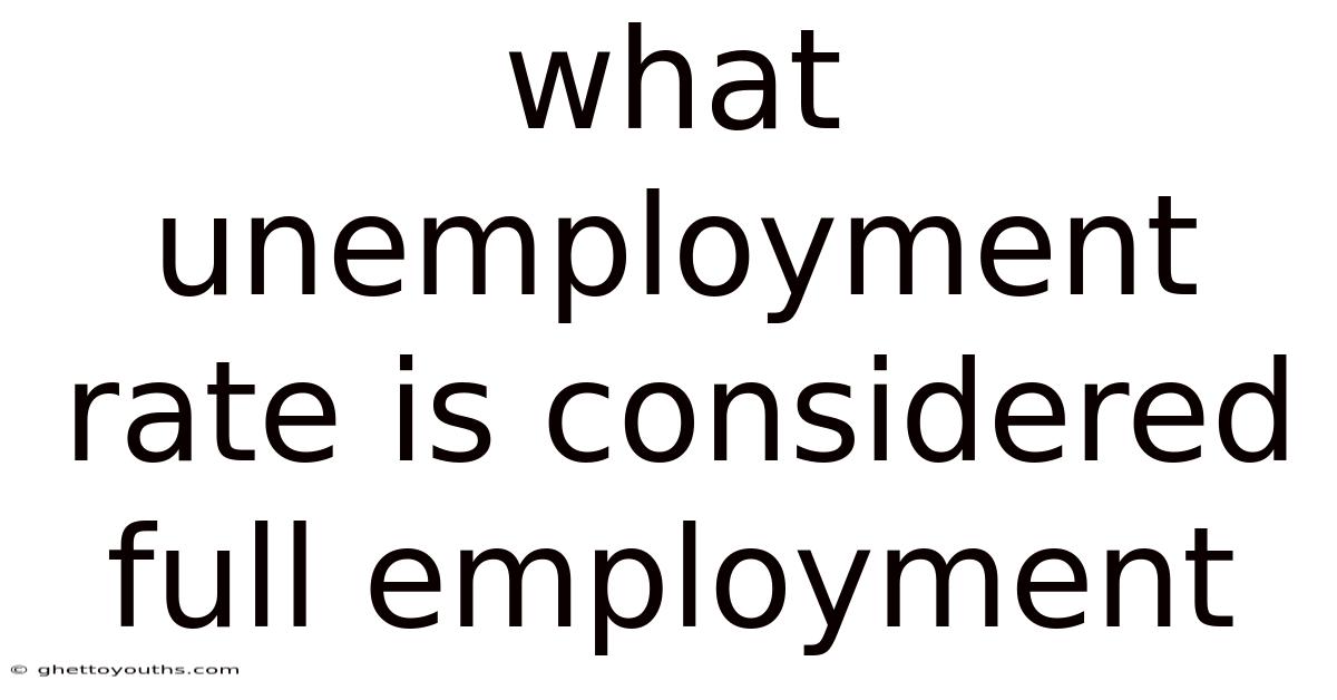 What Unemployment Rate Is Considered Full Employment