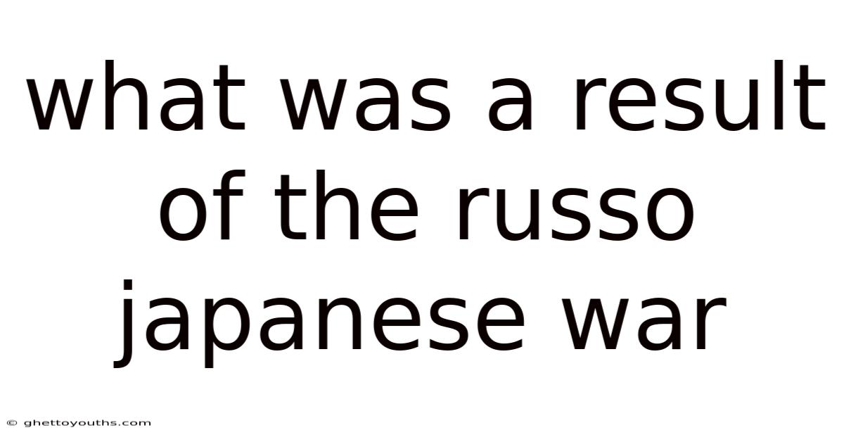 What Was A Result Of The Russo Japanese War