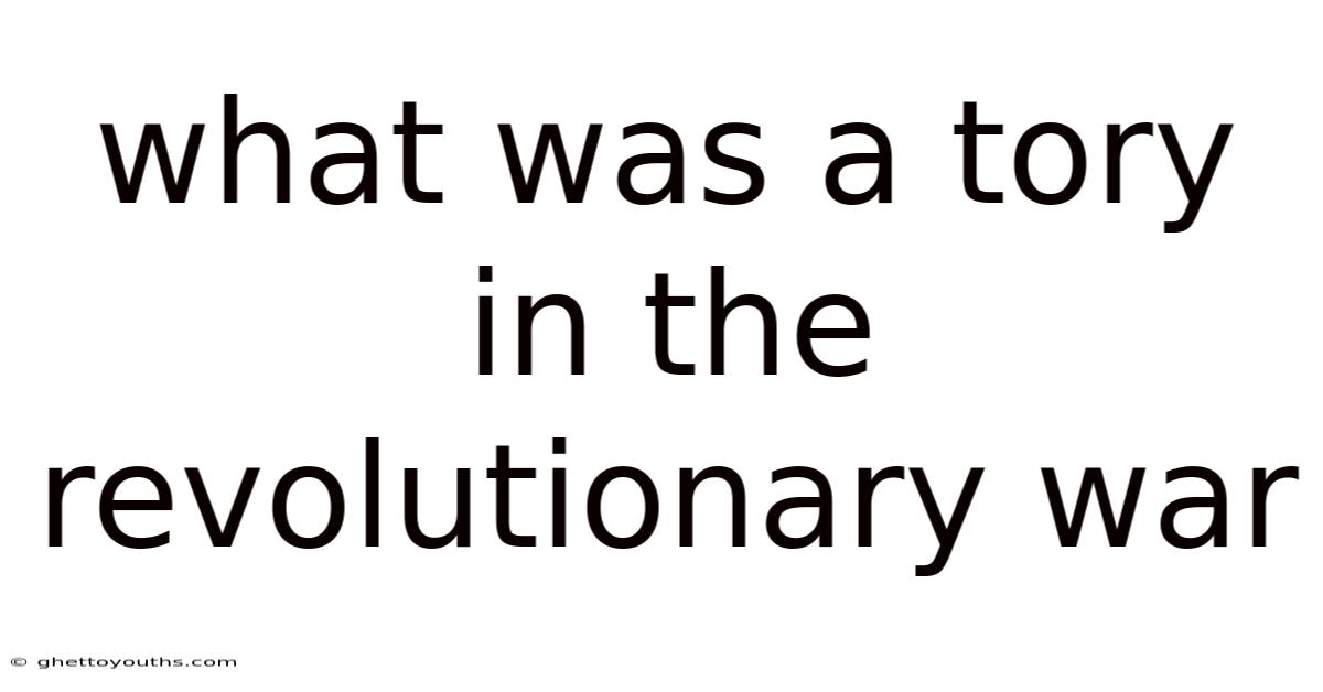 What Was A Tory In The Revolutionary War