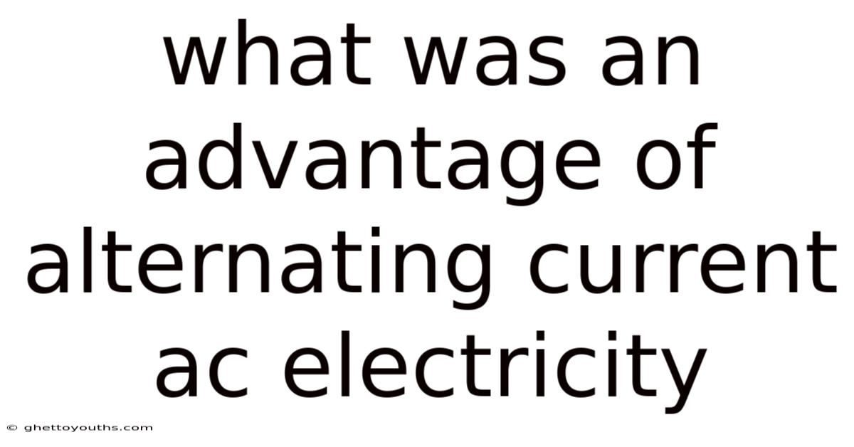 What Was An Advantage Of Alternating Current Ac Electricity