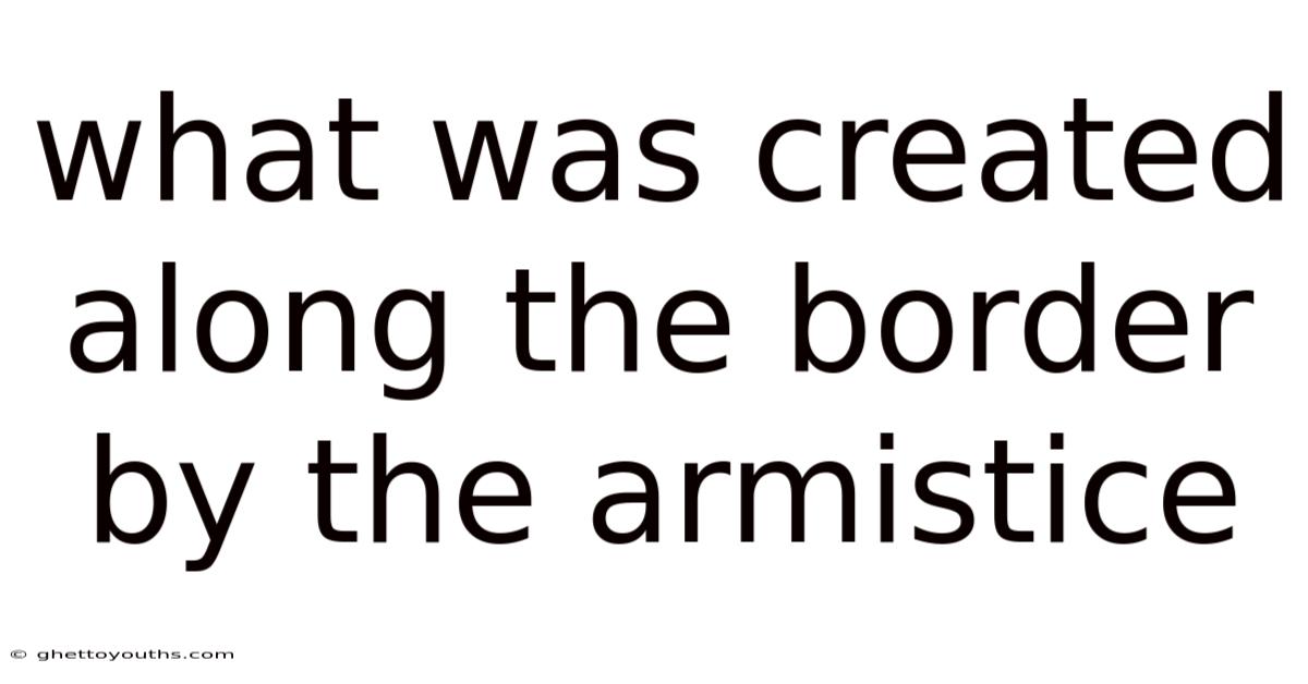What Was Created Along The Border By The Armistice