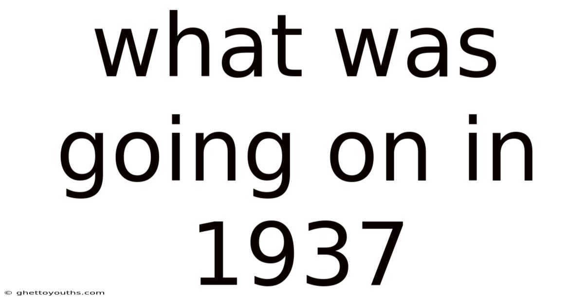 What Was Going On In 1937