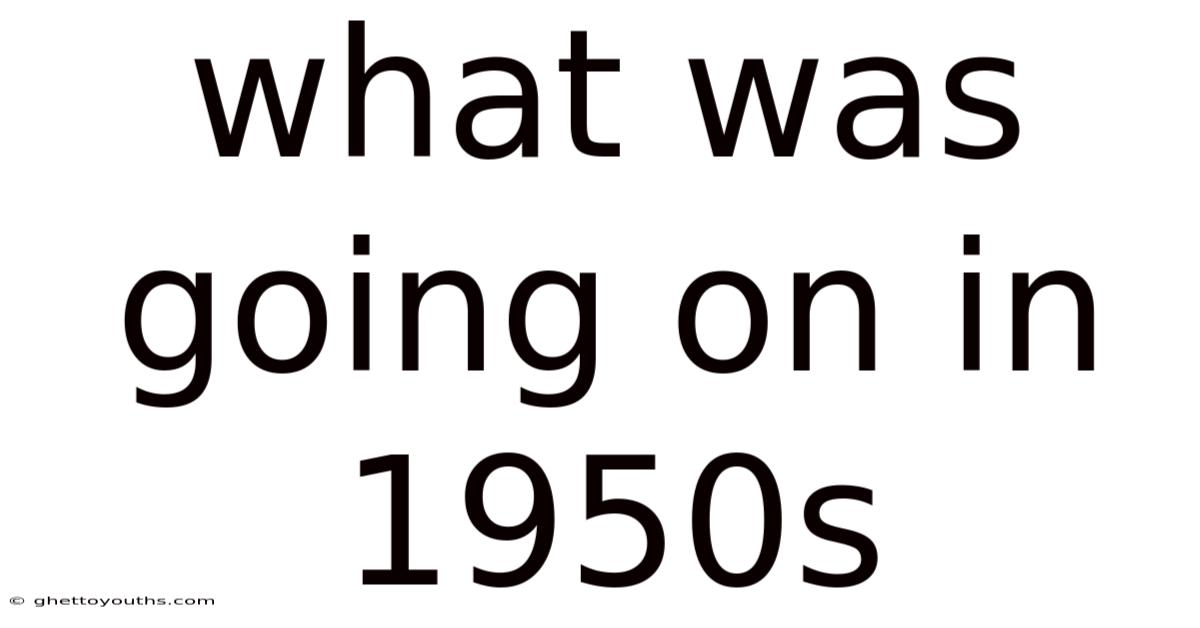 What Was Going On In 1950s