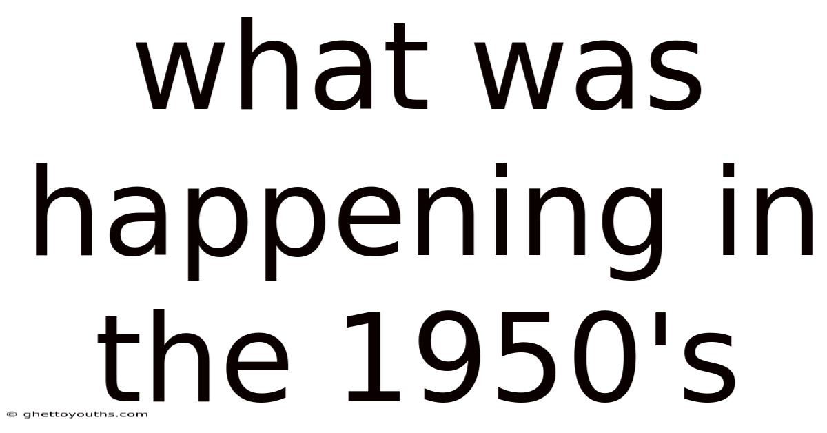 What Was Happening In The 1950's